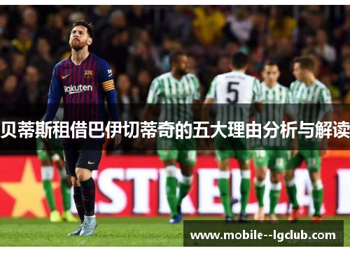 贝蒂斯租借巴伊切蒂奇的五大理由分析与解读
