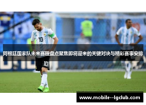 阿根廷国家队未来赛程盘点聚焦即将迎来的关键对决与精彩赛事安排