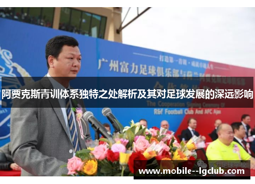 阿贾克斯青训体系独特之处解析及其对足球发展的深远影响