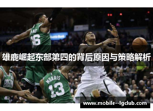 雄鹿崛起东部第四的背后原因与策略解析